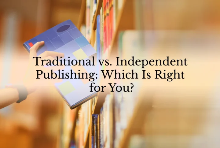 Traditional vs. Independent Publishing: Which Is Right for You?